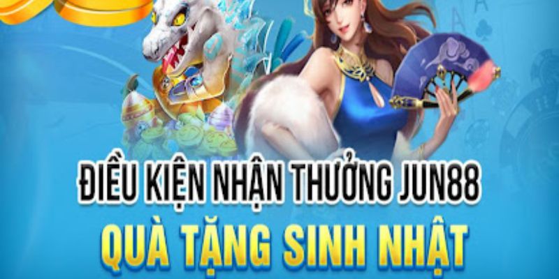 Điều kiện tham gia khuyến mãi sinh nhật Jun88